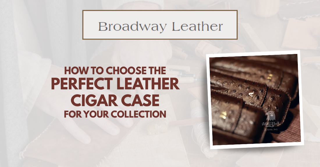 How to Choose the Perfect Leather Cigar Case for Your Collection